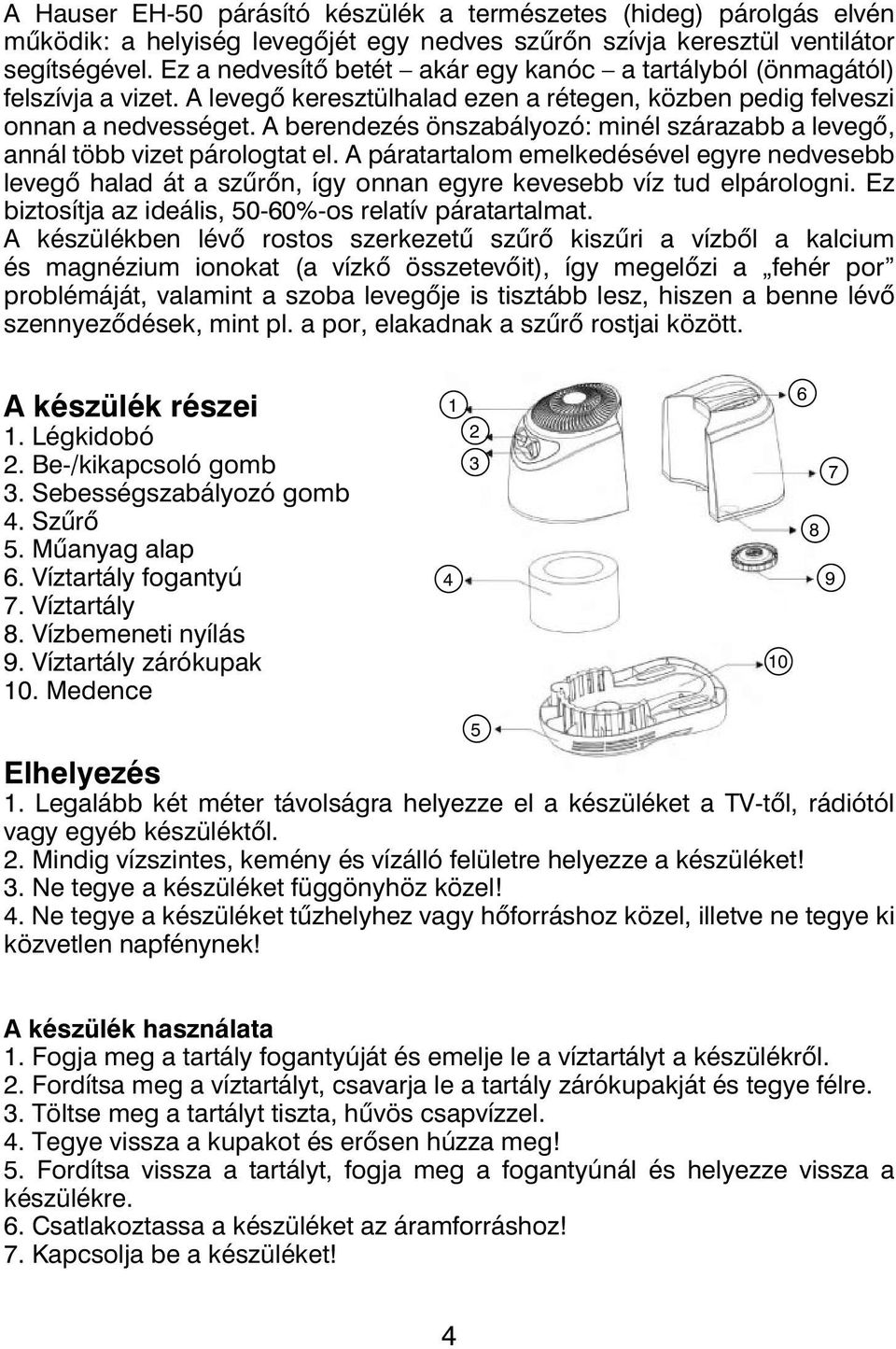 A berendezés önszabályozó: minél szárazabb a levegő, annál több vizet párologtat el.