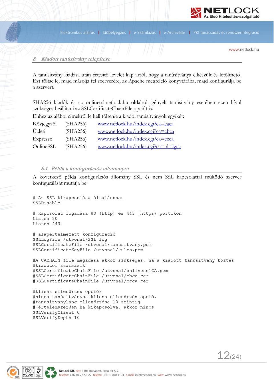 hu oldalról igényelt tanúsítvány esetében ezen kívül szükséges beállítani az SSLCertificateChainFile opciót is.