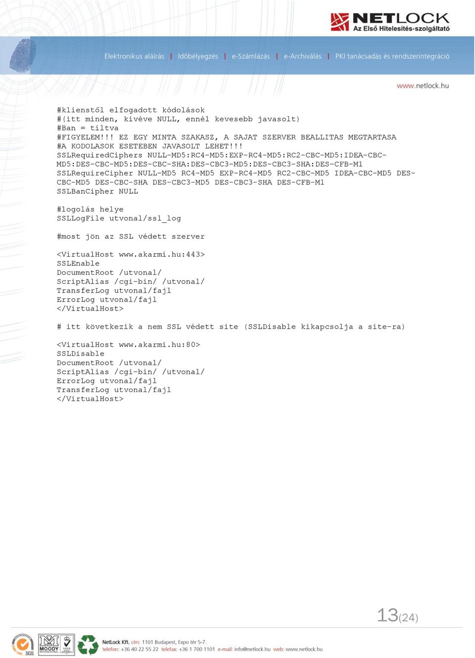 !! SSLRequiredCiphers NULL-MD5:RC4-MD5:EXP-RC4-MD5:RC2-CBC-MD5:IDEA-CBC- MD5:DES-CBC-MD5:DES-CBC-SHA:DES-CBC3-MD5:DES-CBC3-SHA:DES-CFB-M1 SSLRequireCipher NULL-MD5 RC4-MD5 EXP-RC4-MD5 RC2-CBC-MD5