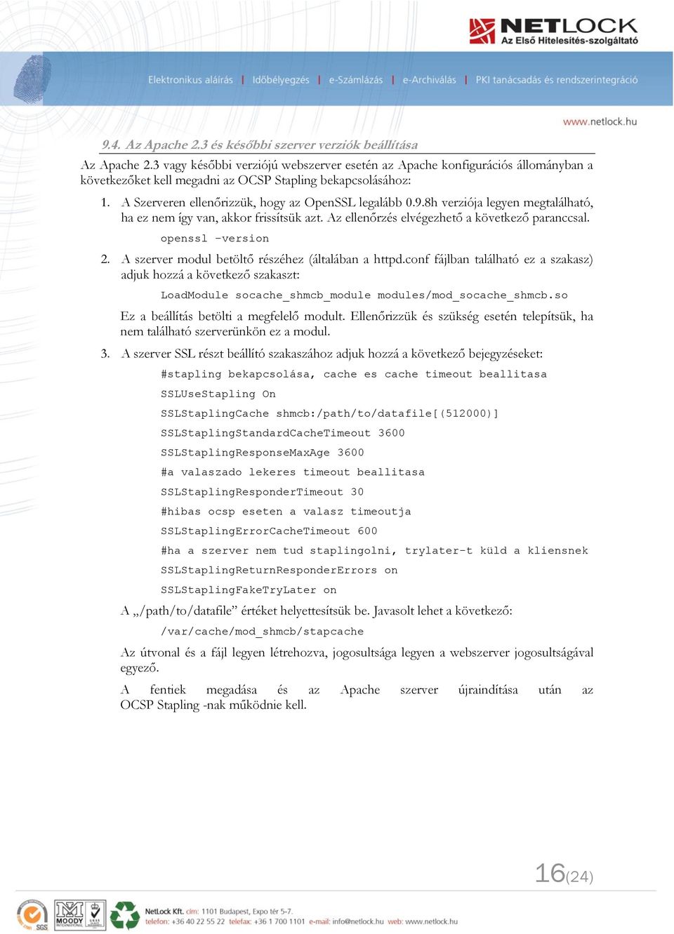 8h verziója legyen megtalálható, ha ez nem így van, akkor frissítsük azt. Az ellenőrzés elvégezhető a következő paranccsal. openssl version 2. A szerver modul betöltő részéhez (általában a httpd.