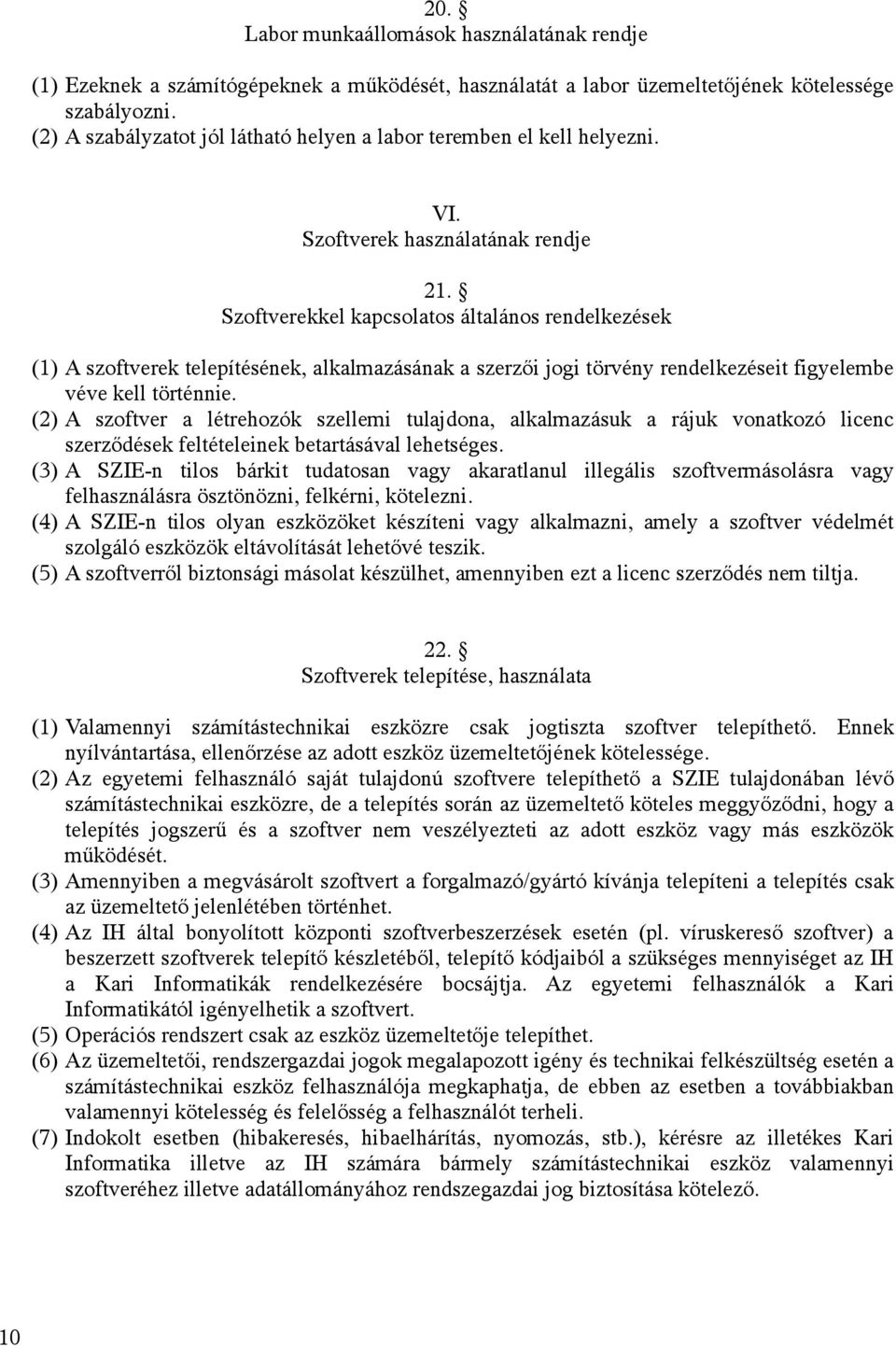 Szoftverekkel kapcsolatos általános rendelkezések (1) A szoftverek telepítésének, alkalmazásának a szerzői jogi törvény rendelkezéseit figyelembe véve kell történnie.