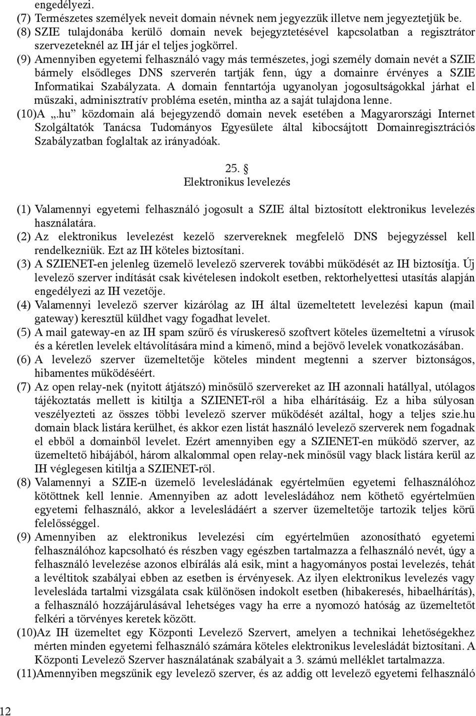 (9) Amennyiben egyetemi felhasználó vagy más természetes, jogi személy domain nevét a SZIE bármely elsődleges DNS szerverén tartják fenn, úgy a domainre érvényes a SZIE Informatikai Szabályzata.