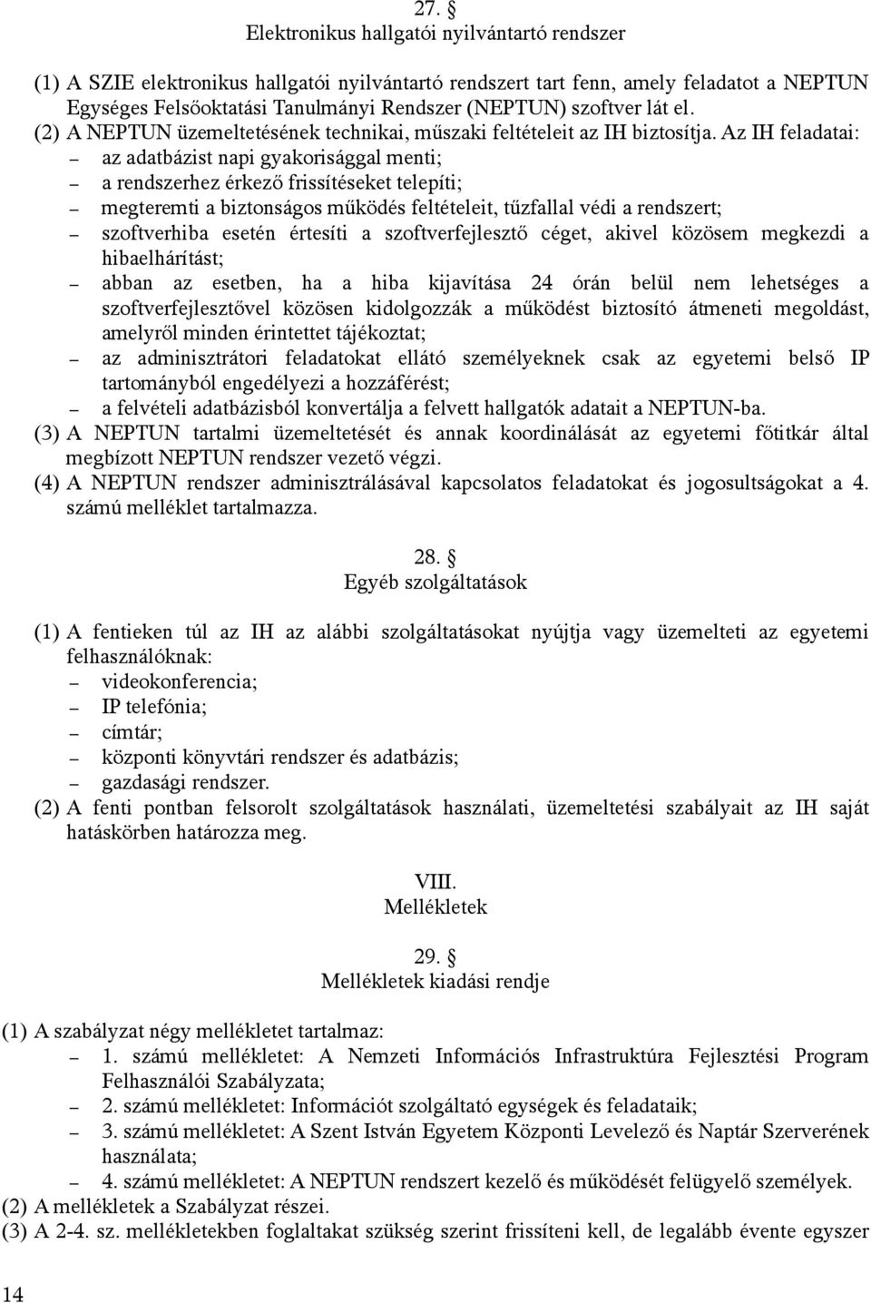 Az IH feladatai: az adatbázist napi gyakorisággal menti; a rendszerhez érkező frissítéseket telepíti; megteremti a biztonságos működés feltételeit, tűzfallal védi a rendszert; szoftverhiba esetén