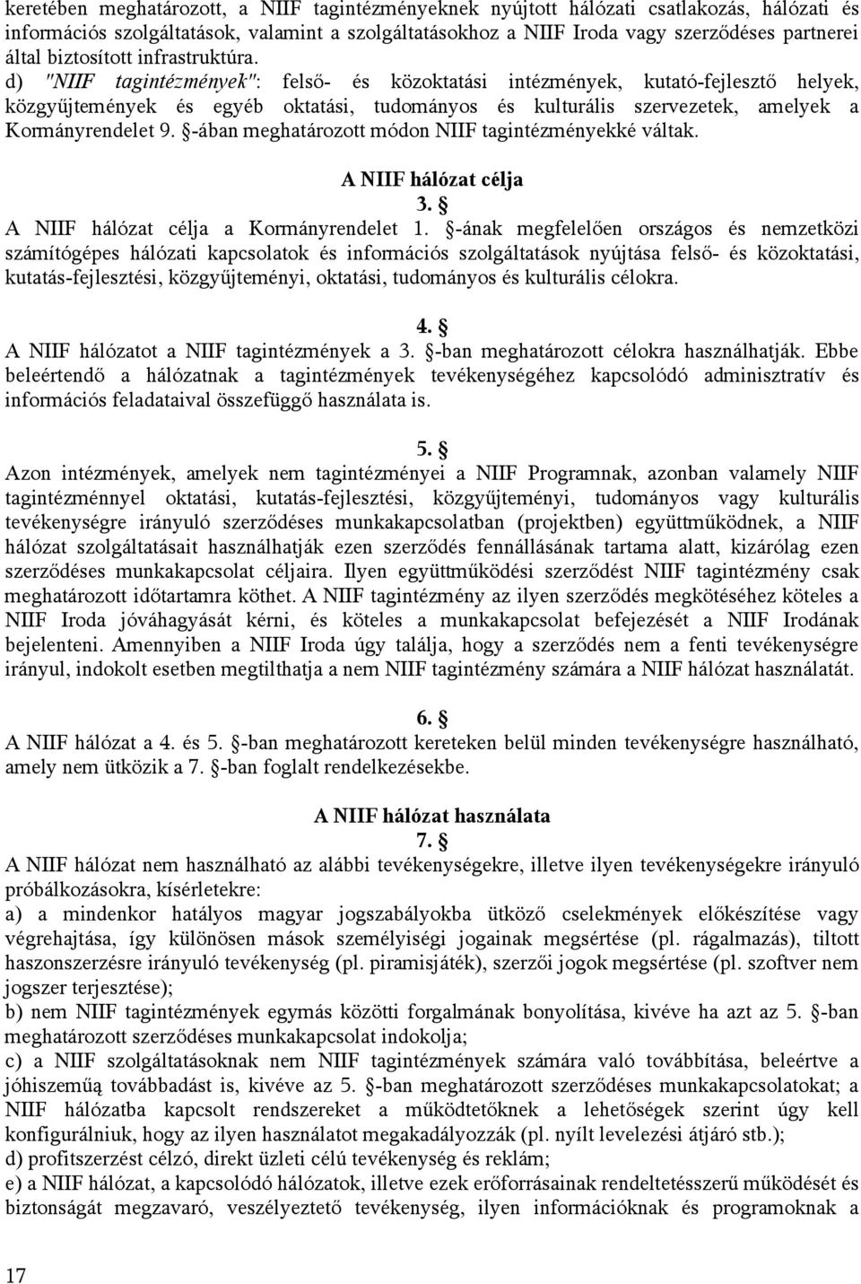 d) "NIIF tagintézmények": felső- és közoktatási intézmények, kutató-fejlesztő helyek, közgyűjtemények és egyéb oktatási, tudományos és kulturális szervezetek, amelyek a Kormányrendelet 9.