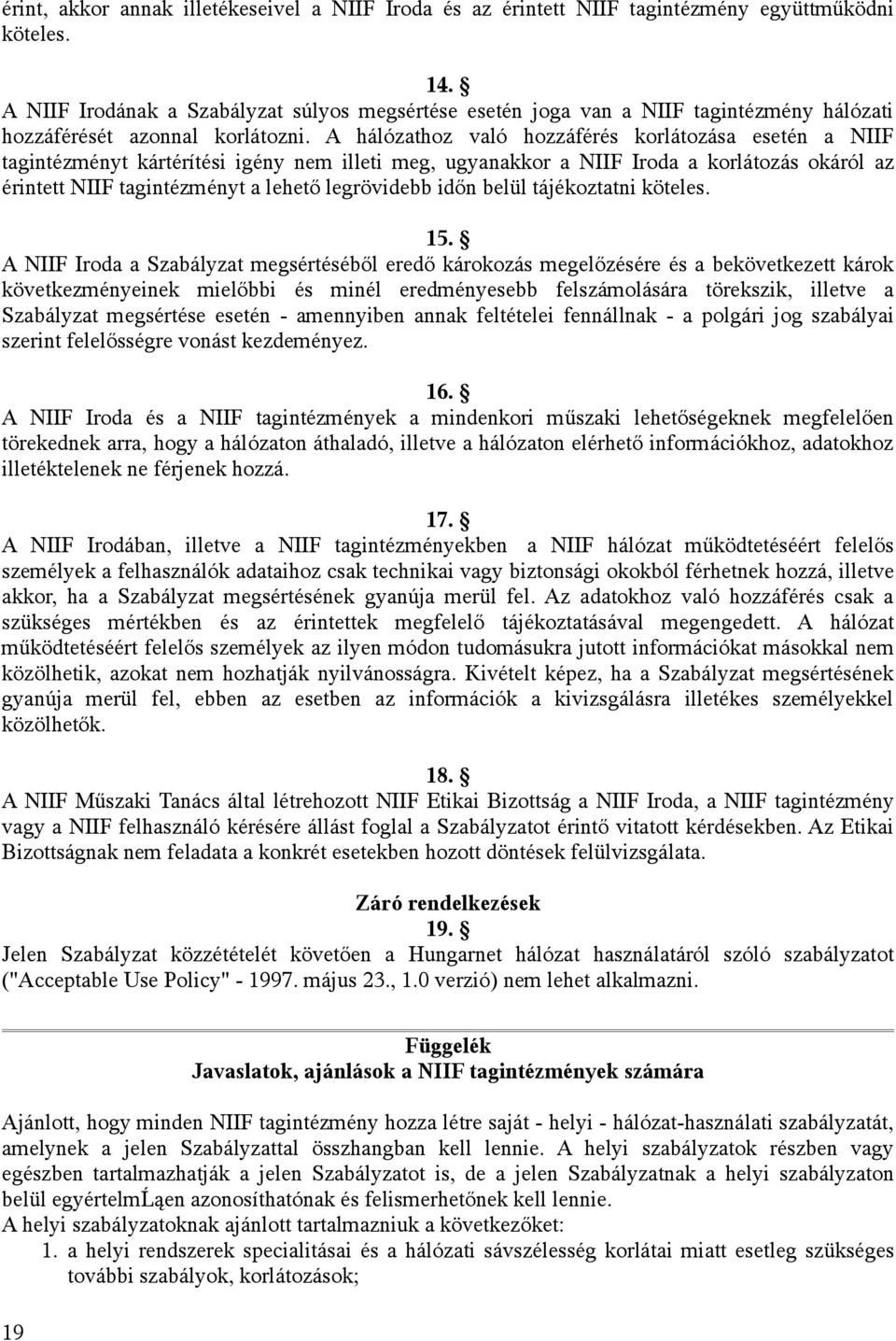 A hálózathoz való hozzáférés korlátozása esetén a NIIF tagintézményt kártérítési igény nem illeti meg, ugyanakkor a NIIF Iroda a korlátozás okáról az érintett NIIF tagintézményt a lehető legrövidebb