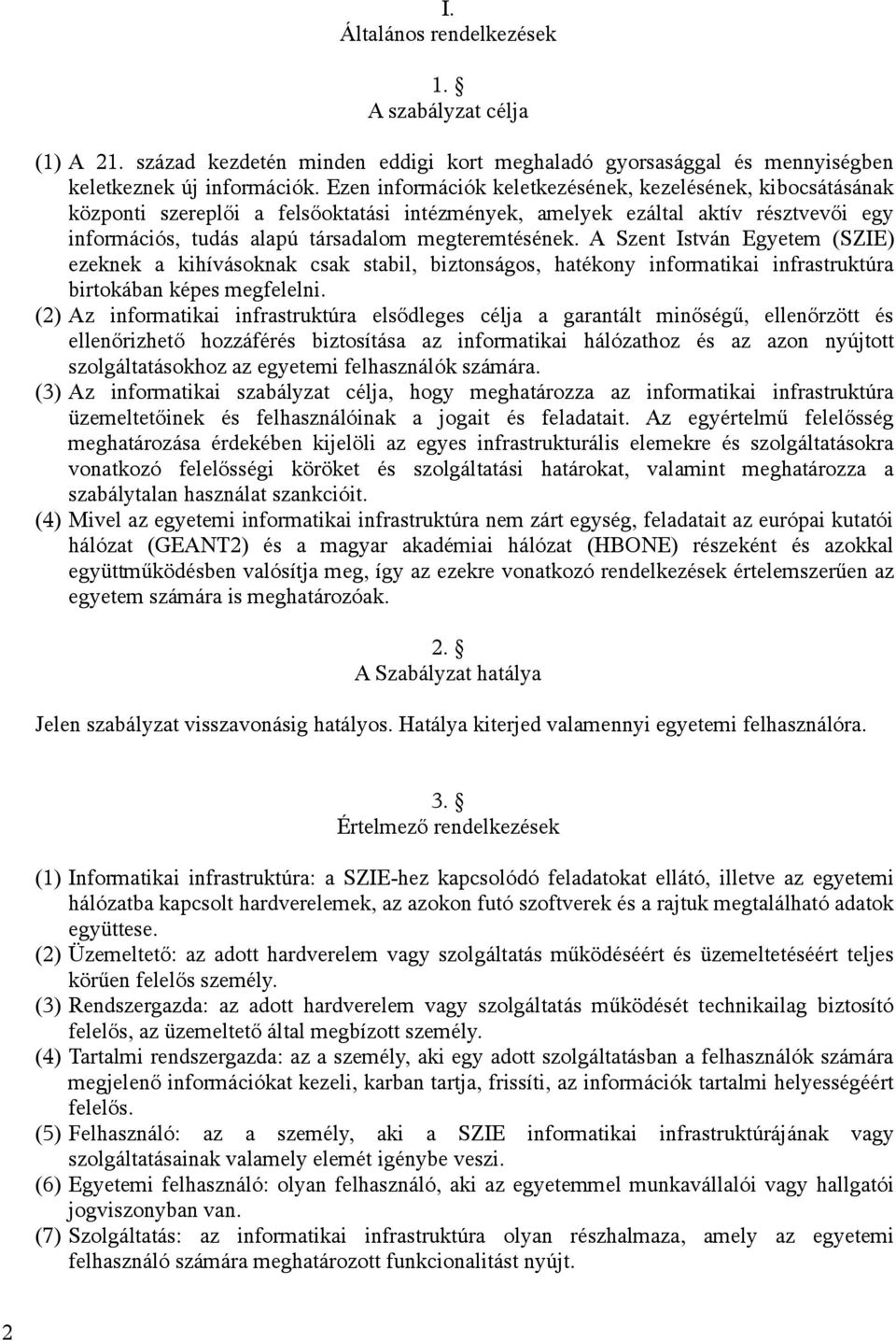 A Szent István Egyetem (SZIE) ezeknek a kihívásoknak csak stabil, biztonságos, hatékony informatikai infrastruktúra birtokában képes megfelelni.