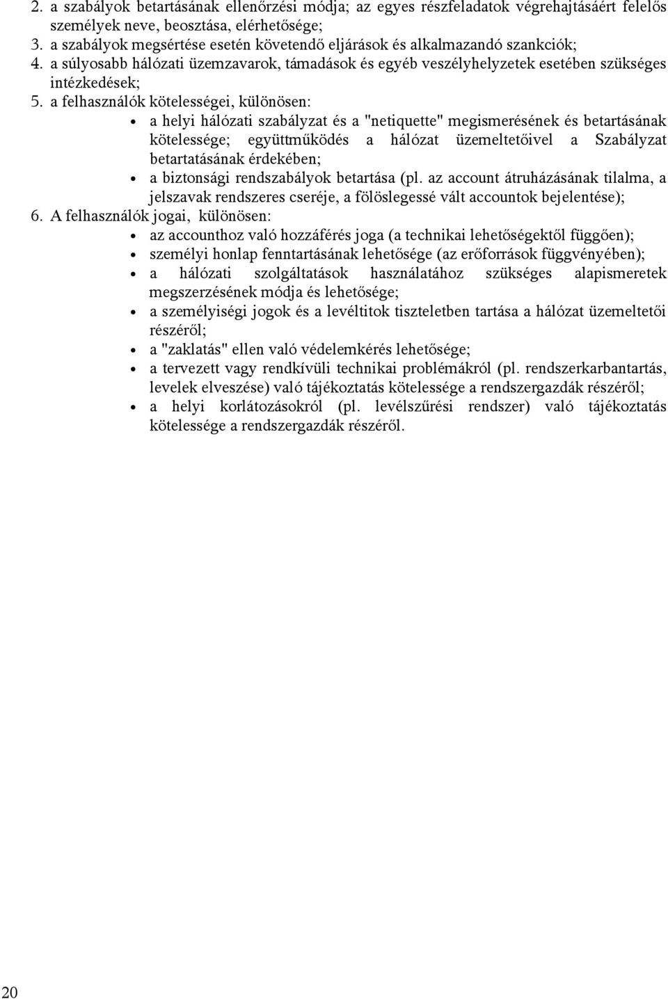 a felhasználók kötelességei, különösen: a helyi hálózati szabályzat és a "netiquette" megismerésének és betartásának kötelessége; együttműködés a hálózat üzemeltetőivel a Szabályzat betartatásának