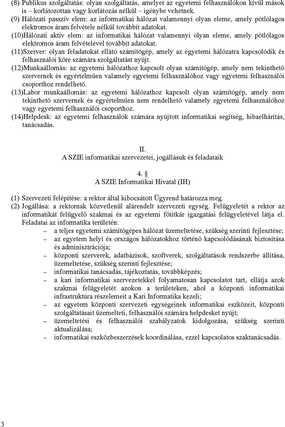 (10)Hálózati aktív elem: az informatikai hálózat valamennyi olyan eleme, amely pótlólagos elektromos áram felvételével továbbít adatokat.