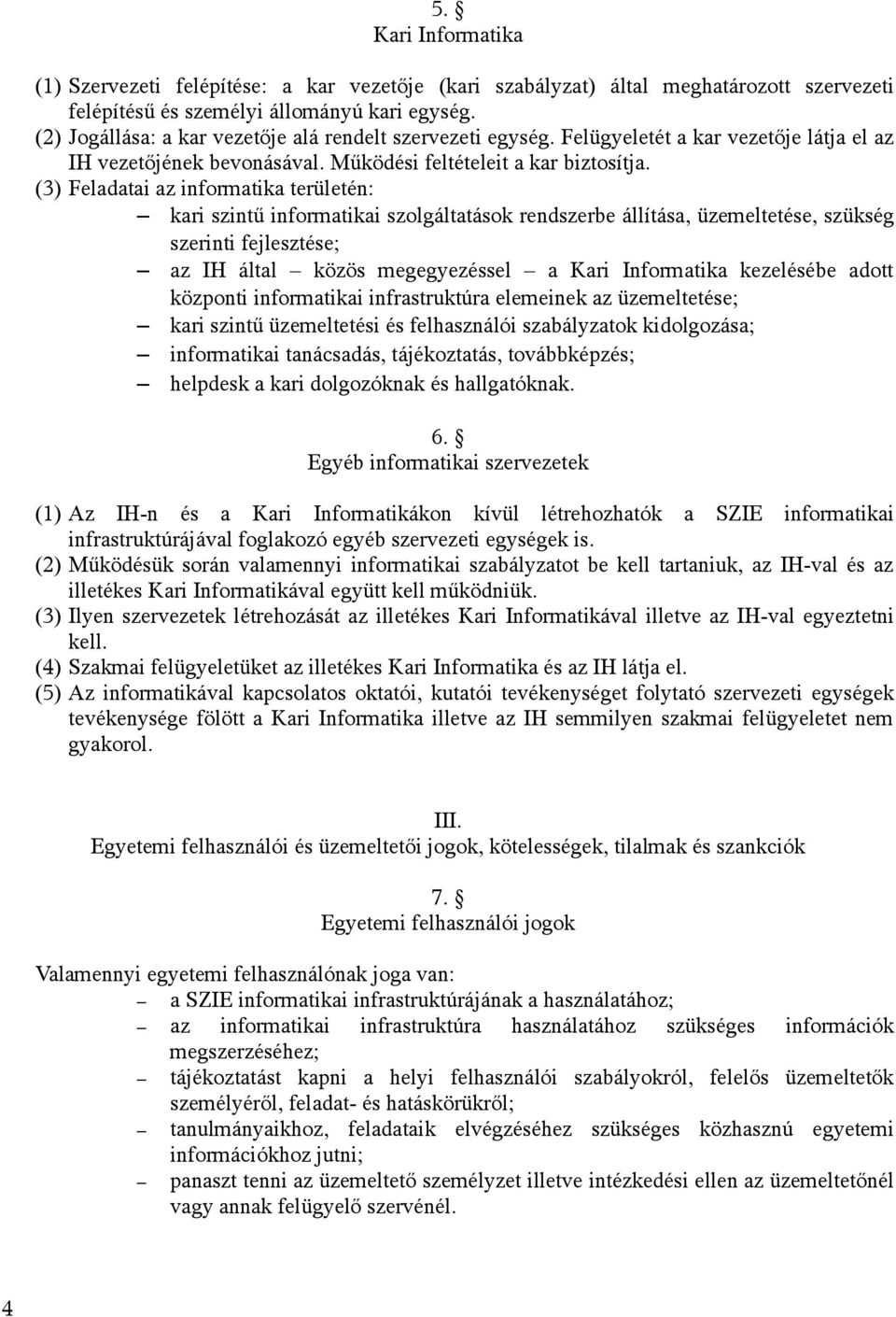 (3) Feladatai az informatika területén: kari szintű informatikai szolgáltatások rendszerbe állítása, üzemeltetése, szükség szerinti fejlesztése; az IH által közös megegyezéssel a Kari Informatika