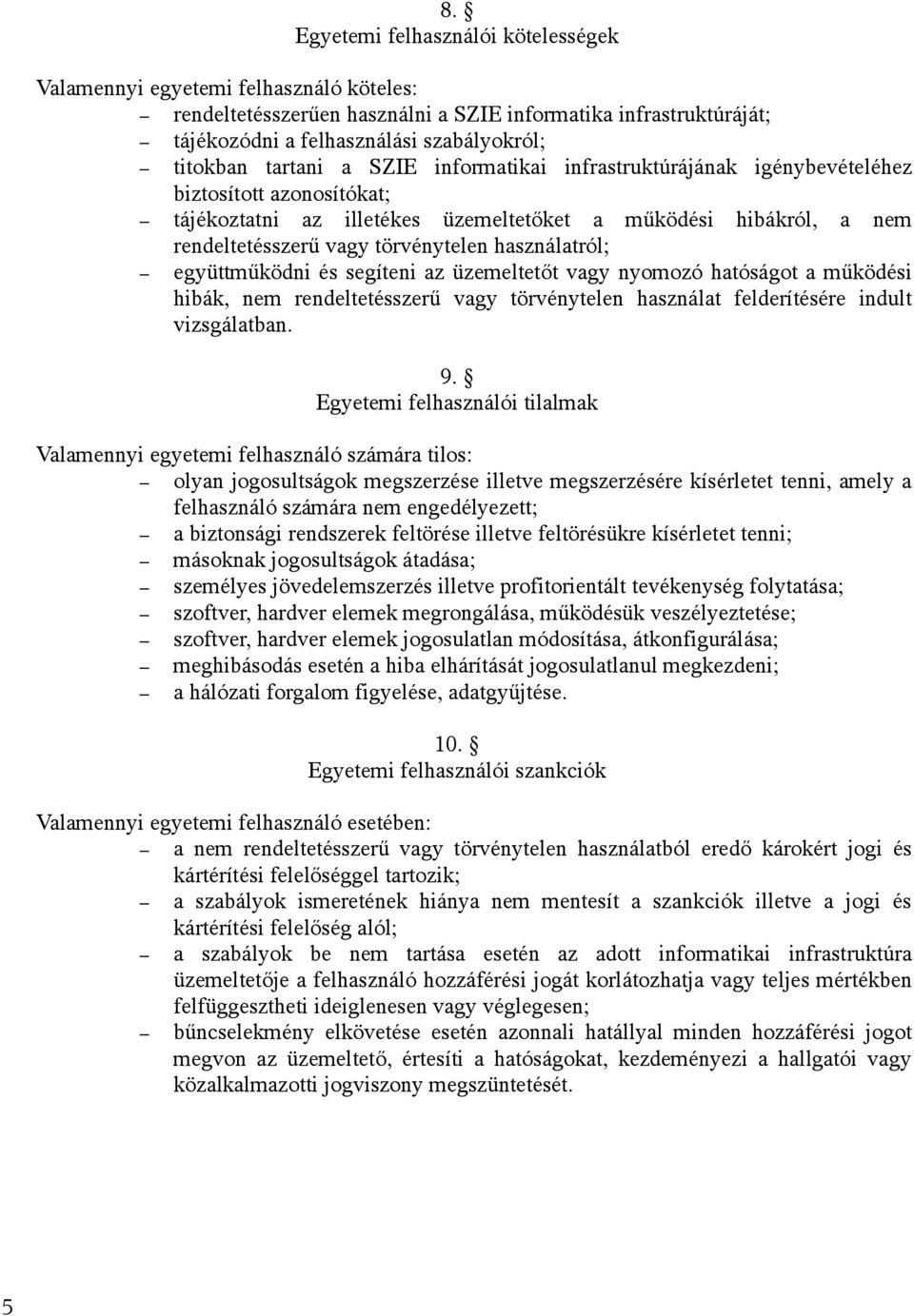 használatról; együttműködni és segíteni az üzemeltetőt vagy nyomozó hatóságot a működési hibák, nem rendeltetésszerű vagy törvénytelen használat felderítésére indult vizsgálatban. 9.