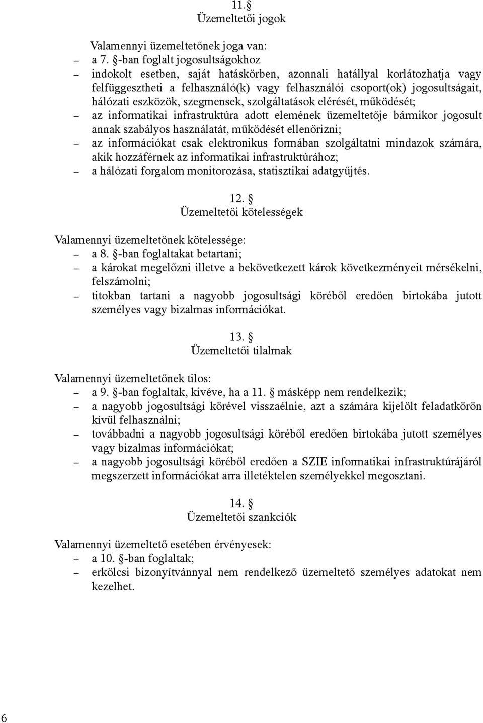 eszközök, szegmensek, szolgáltatások elérését, működését; az informatikai infrastruktúra adott elemének üzemeltetője bármikor jogosult annak szabályos használatát, működését ellenőrizni; az