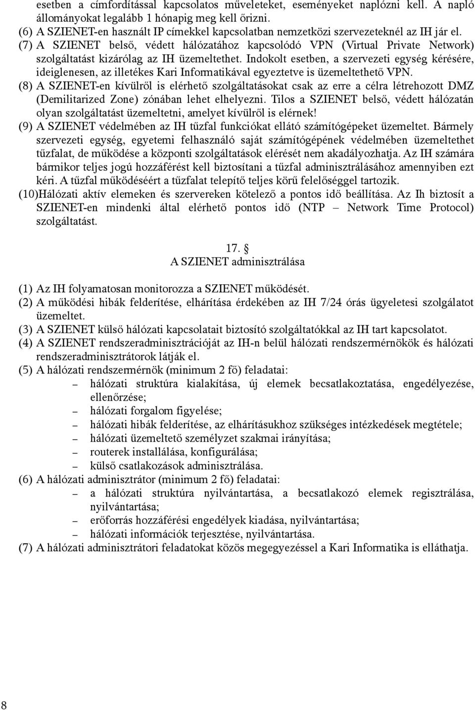 (7) A SZIENET belső, védett hálózatához kapcsolódó VPN (Virtual Private Network) szolgáltatást kizárólag az IH üzemeltethet.