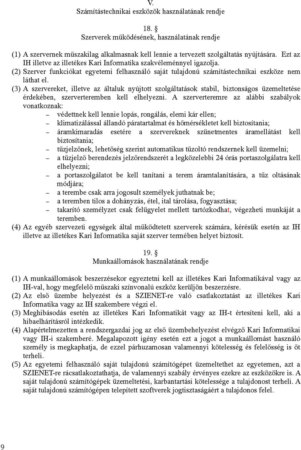 (3) A szervereket, illetve az általuk nyújtott szolgáltatások stabil, biztonságos üzemeltetése érdekében, szerverteremben kell elhelyezni.