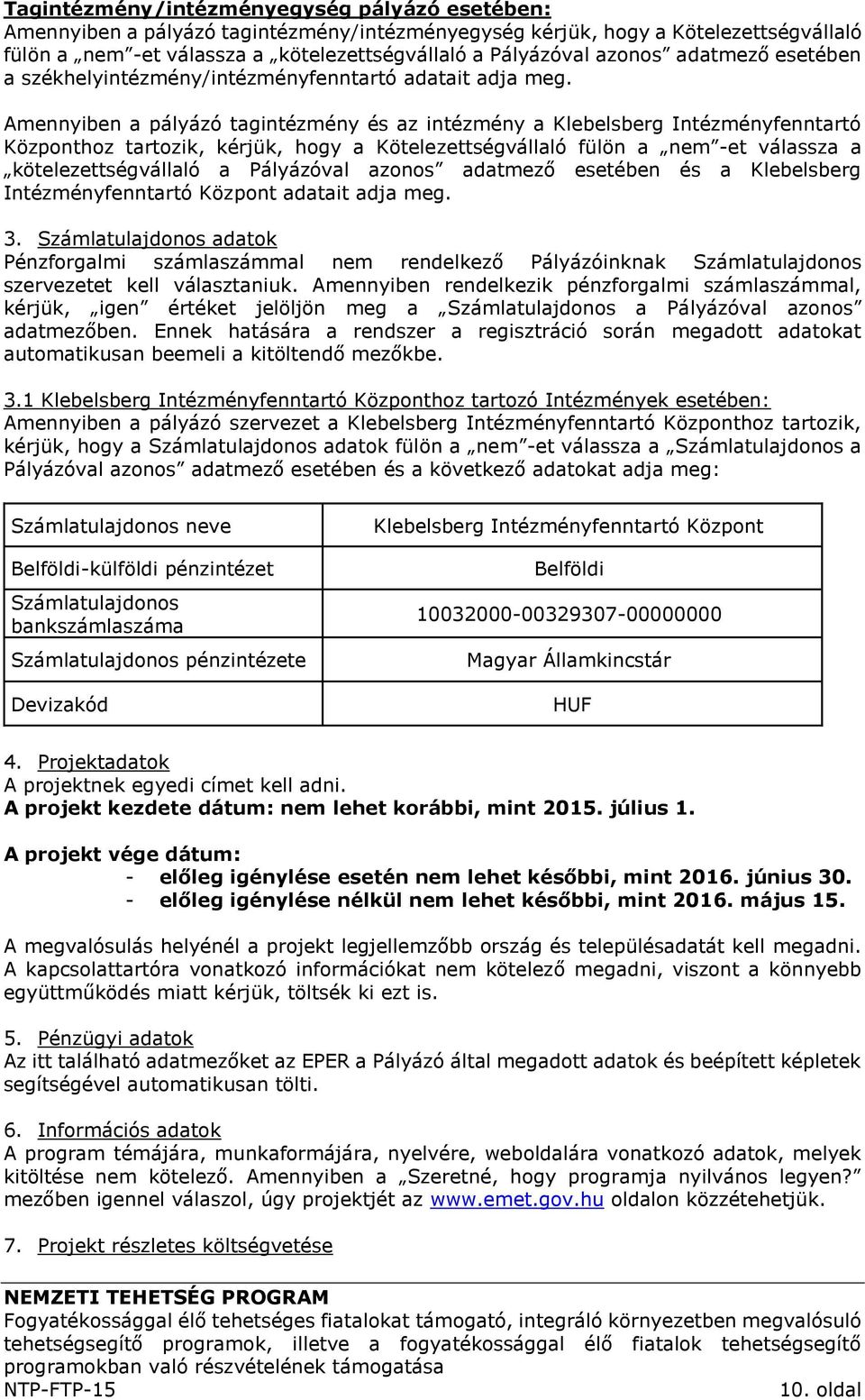 Amennyiben a pályázó tagintézmény és az intézmény a Klebelsberg Intézményfenntartó Központhoz tartozik, kérjük, hogy a Kötelezettségvállaló fülön a nem -et válassza a kötelezettségvállaló a