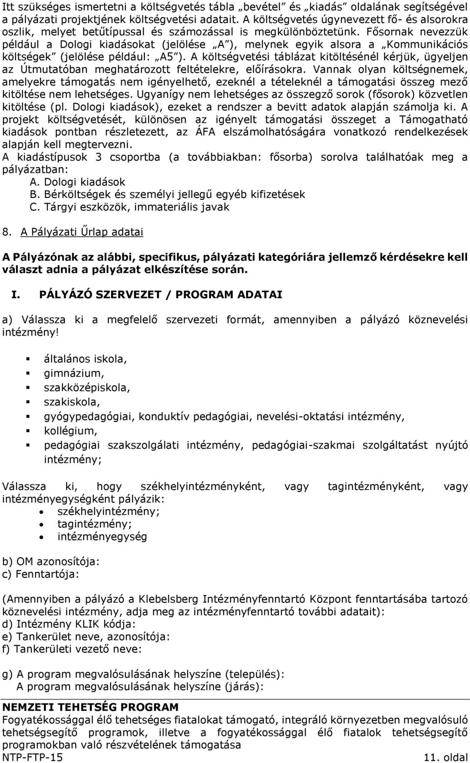 Fősornak nevezzük például a Dologi kiadásokat (jelölése A ), melynek egyik alsora a Kommunikációs költségek (jelölése például: A5 ).