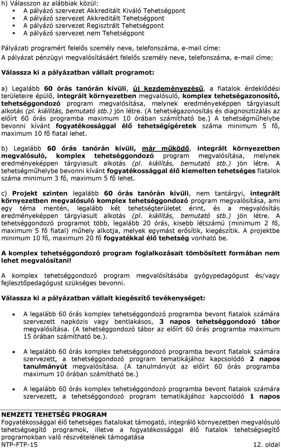 vállalt programot: a) Legalább 60 órás tanórán kívüli, új kezdeményezésű, a fiatalok érdeklődési területeire épülő, integrált környezetben megvalósuló, komplex tehetségazonosító, tehetséggondozó