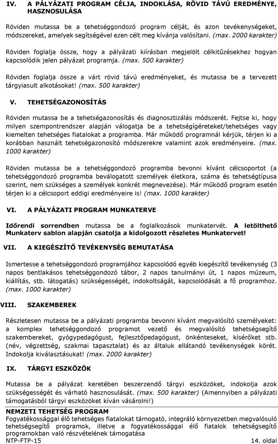 (max. 500 karakter) V. TEHETSÉGAZONOSÍTÁS Röviden mutassa be a tehetségazonosítás és diagnosztizálás módszerét.