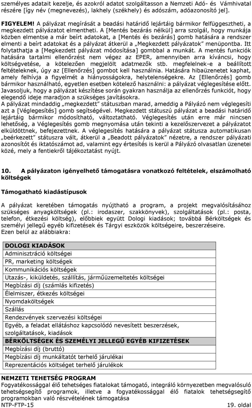 A [Mentés bezárás nélkül] arra szolgál, hogy munkája közben elmentse a már beírt adatokat, a [Mentés és bezárás] gomb hatására a rendszer elmenti a beírt adatokat és a pályázat átkerül a Megkezdett