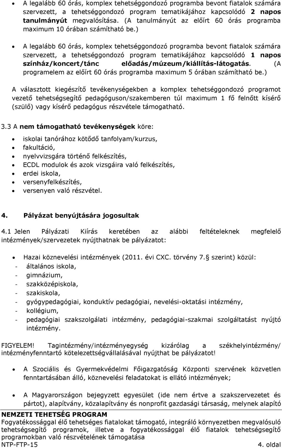 ) A legalább 60 órás, komplex tehetséggondozó programba bevont fiatalok számára szervezett, a tehetséggondozó program tematikájához kapcsolódó 1 napos színház/koncert/tánc