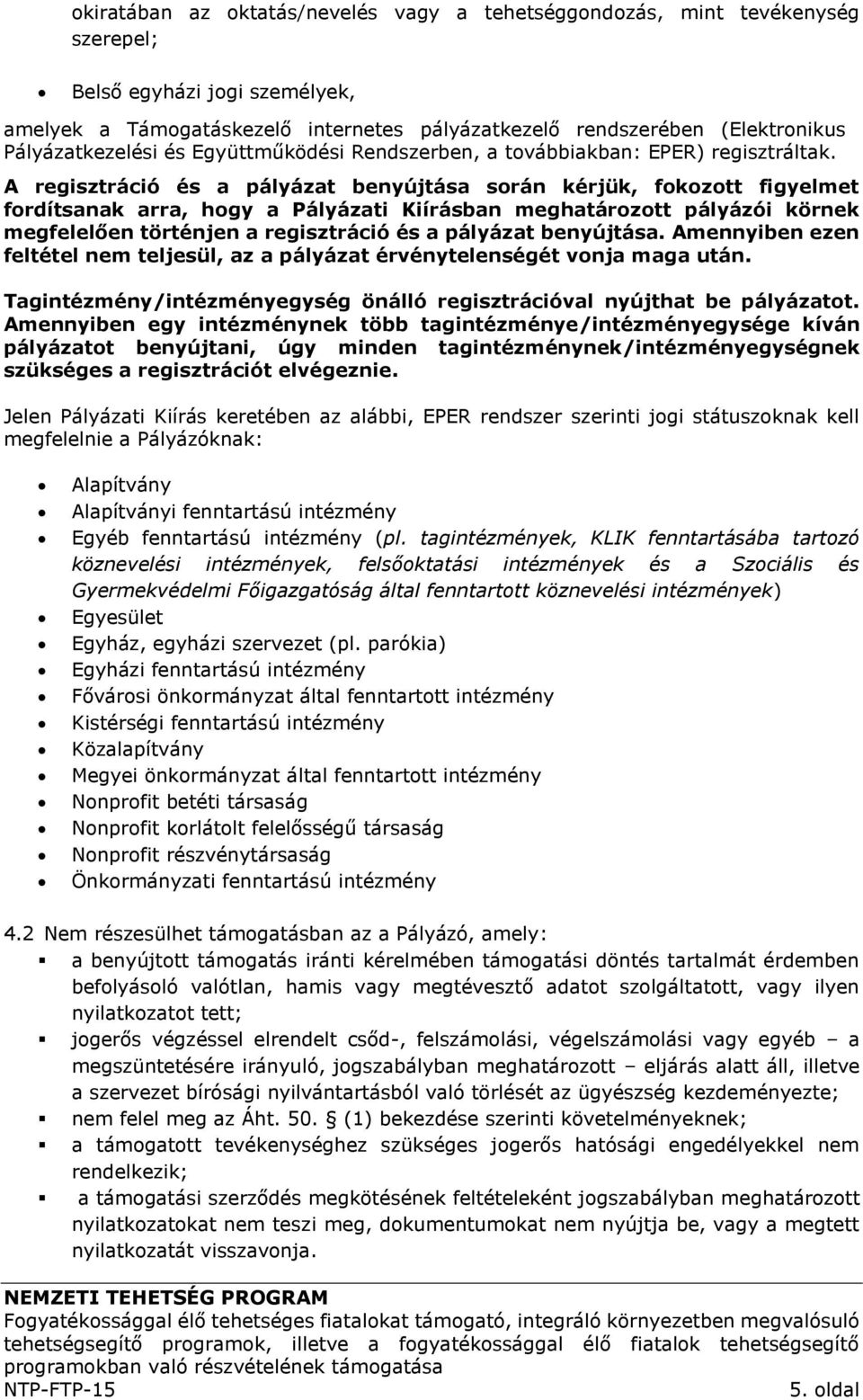 A regisztráció és a pályázat benyújtása során kérjük, fokozott figyelmet fordítsanak arra, hogy a Pályázati Kiírásban meghatározott pályázói körnek megfelelően történjen a regisztráció és a pályázat