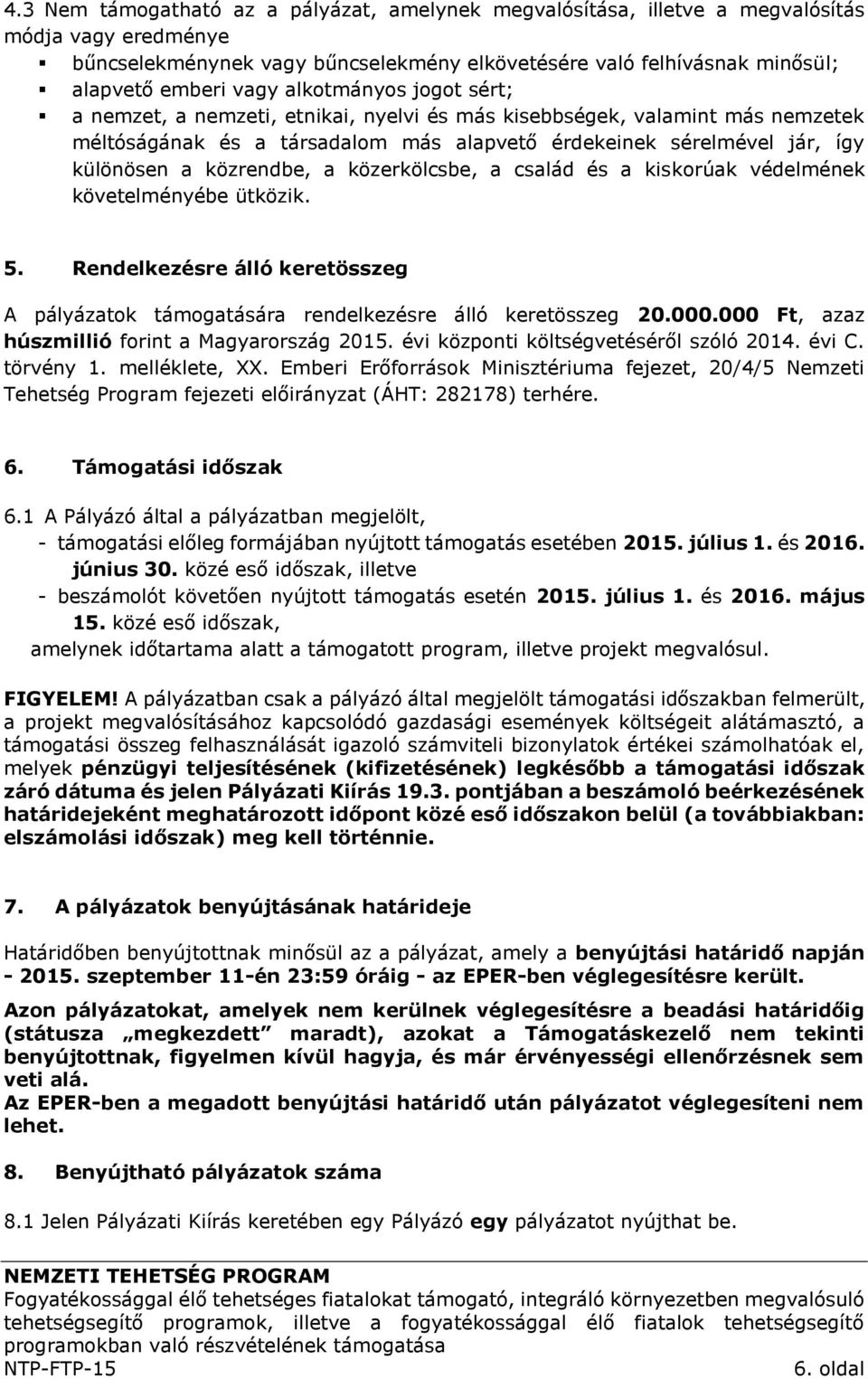 a közerkölcsbe, a család és a kiskorúak védelmének követelményébe ütközik. 5. Rendelkezésre álló keretösszeg A pályázatok támogatására rendelkezésre álló keretösszeg 20.000.