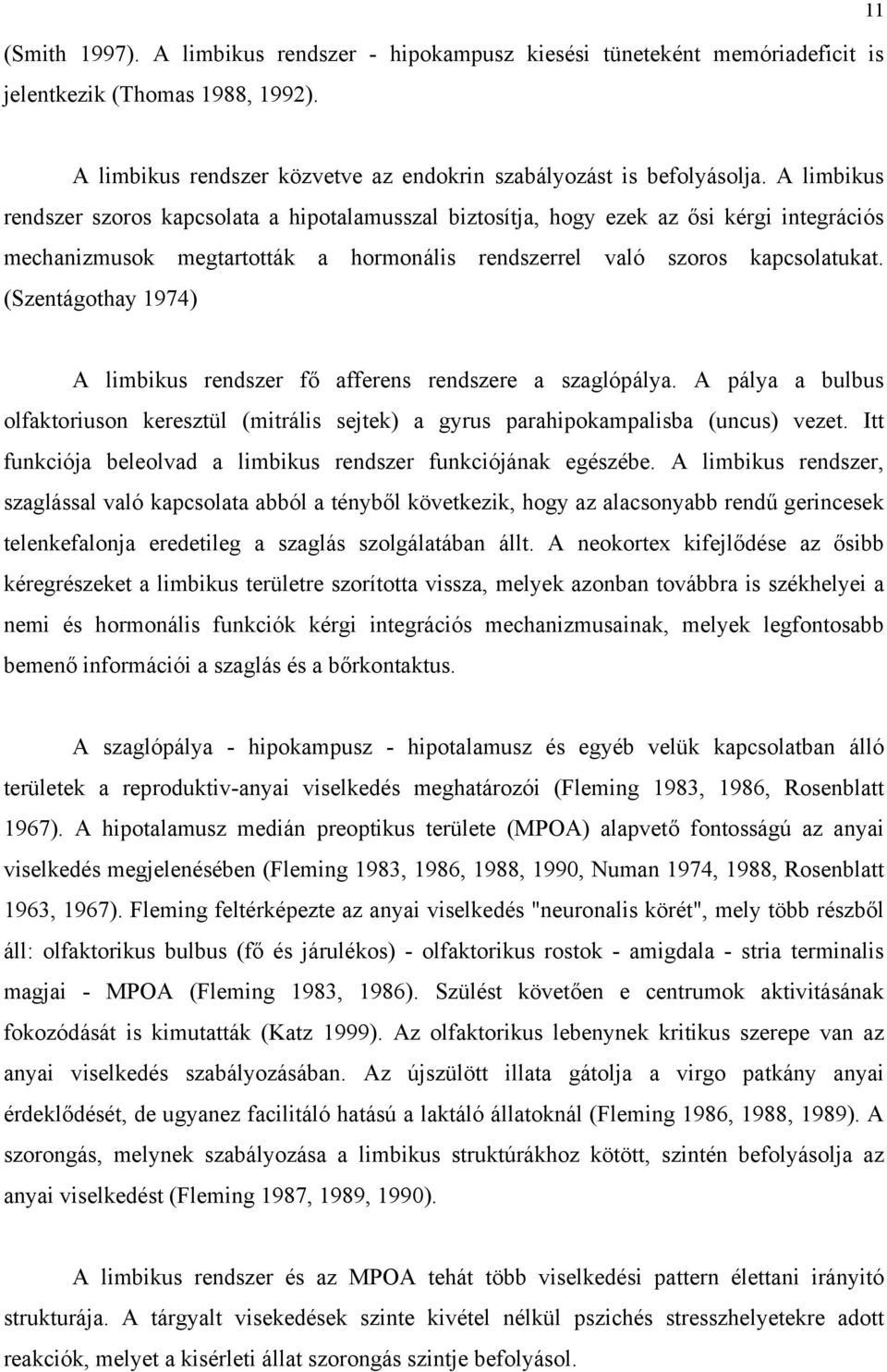 (Szentágothay 1974) A limbikus rendszer fő afferens rendszere a szaglópálya. A pálya a bulbus olfaktoriuson keresztül (mitrális sejtek) a gyrus parahipokampalisba (uncus) vezet.