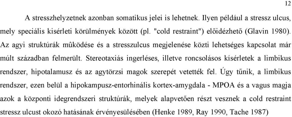 Stereotaxiás ingerléses, illetve roncsolásos kísérletek a limbikus rendszer, hipotalamusz és az agytörzsi magok szerepét vetették fel.