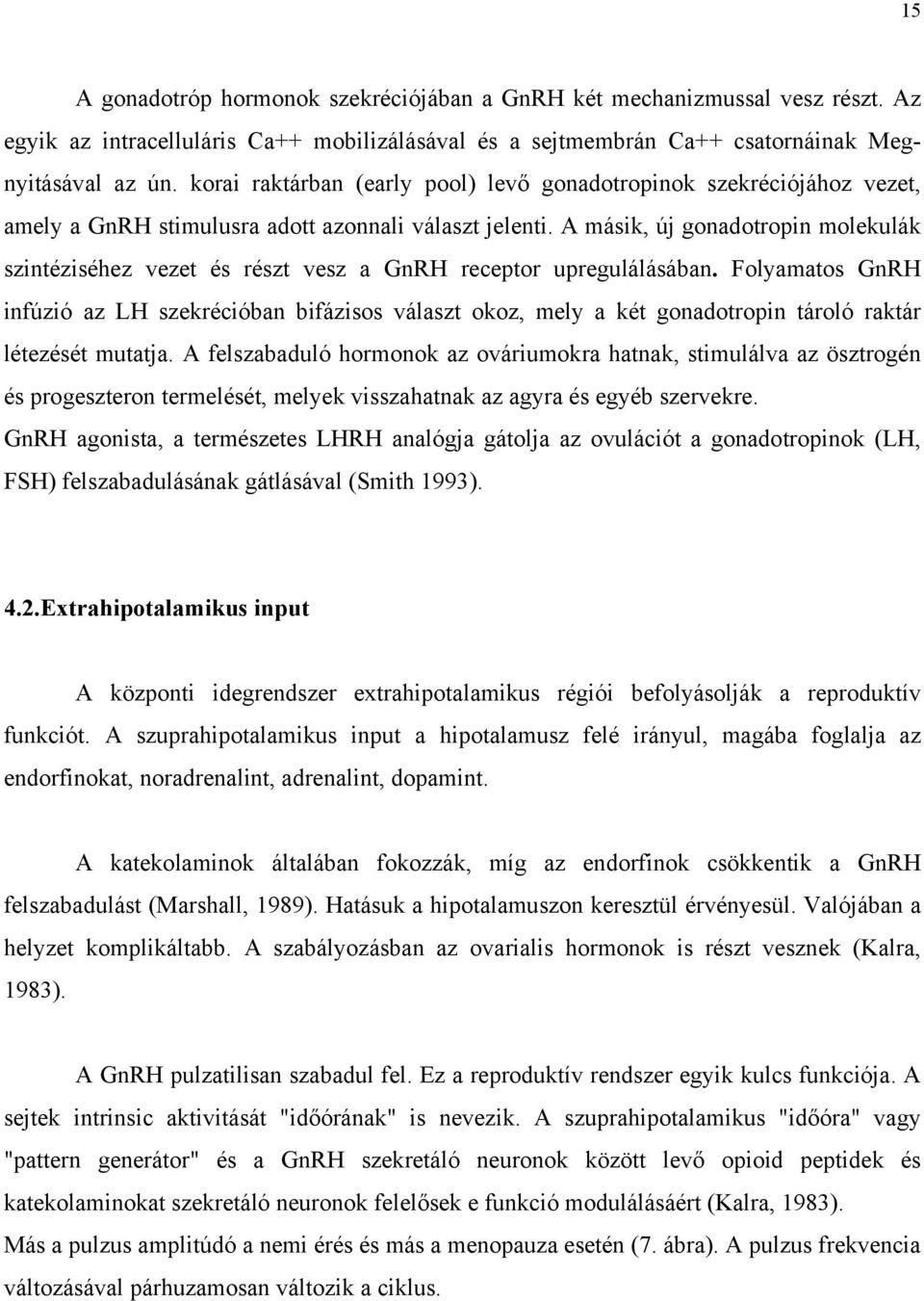 A másik, új gonadotropin molekulák szintéziséhez vezet és részt vesz a GnRH receptor upregulálásában.