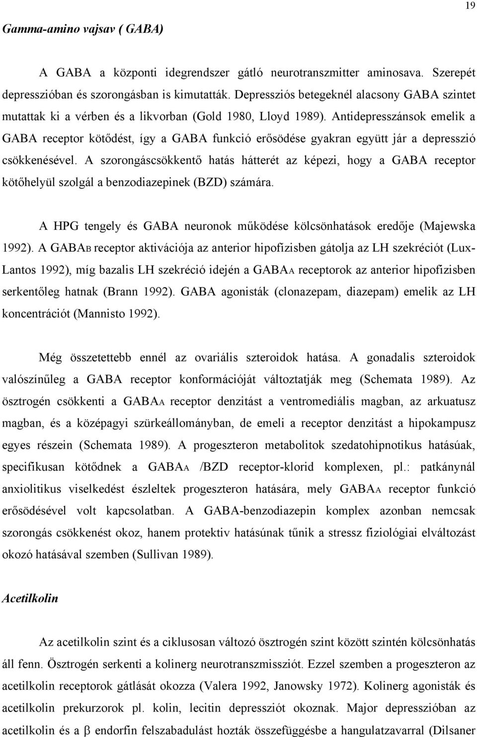 Antidepresszánsok emelik a GABA receptor kötődést, így a GABA funkció erősödése gyakran együtt jár a depresszió csökkenésével.