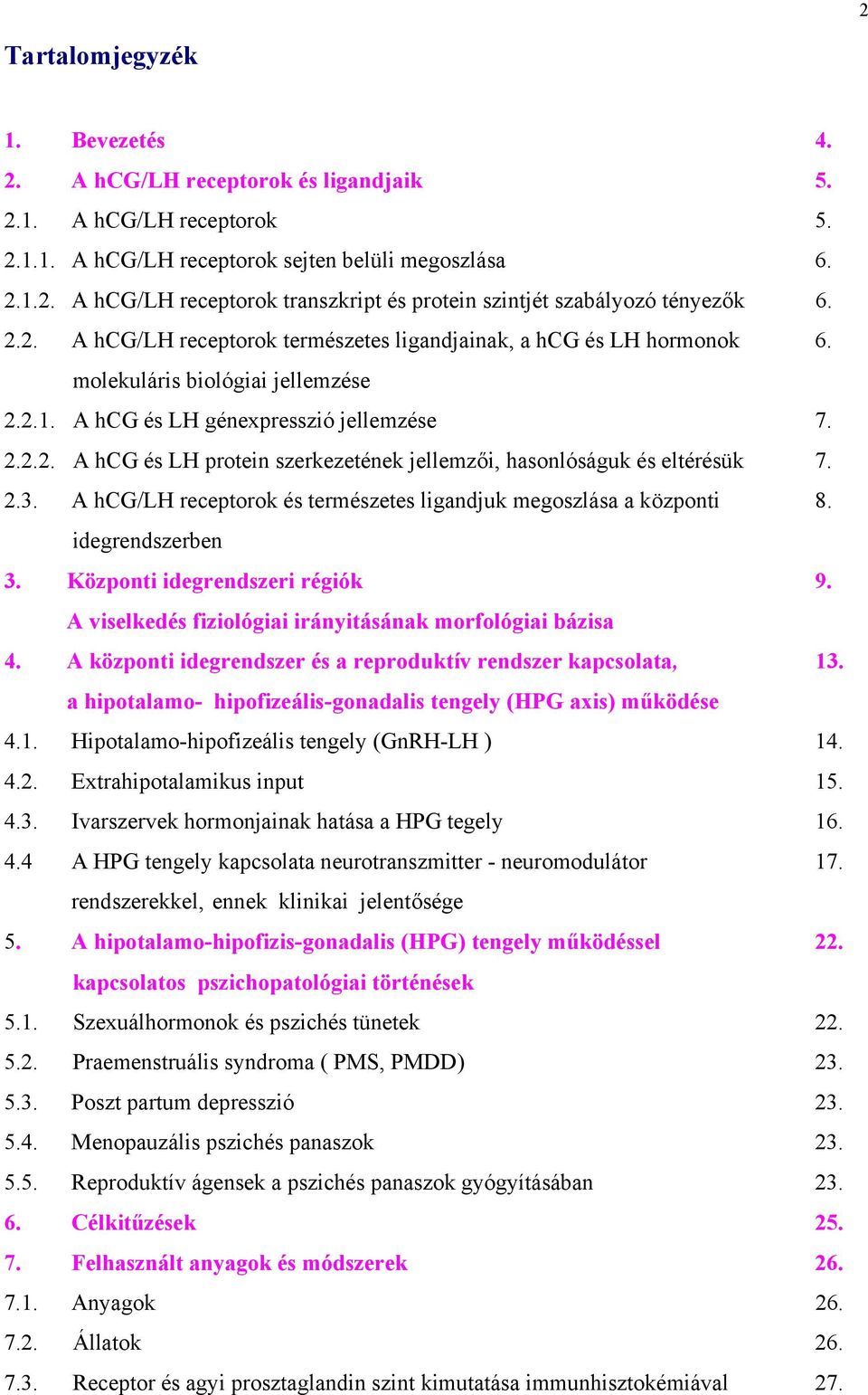 2.3. A hcg/lh receptorok és természetes ligandjuk megoszlása a központi 8. idegrendszerben 3. Központi idegrendszeri régiók 9. A viselkedés fiziológiai irányitásának morfológiai bázisa 4.