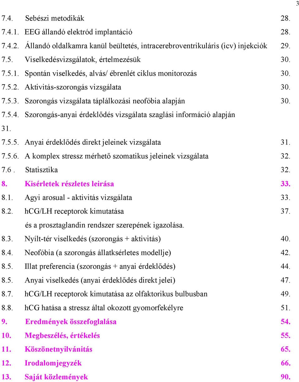 7.5.4. Szorongás-anyai érdeklődés vizsgálata szaglási információ alapján 31. 7.5.5. Anyai érdeklődés direkt jeleinek vizsgálata 31. 7.5.6. A komplex stressz mérhető szomatikus jeleinek vizsgálata 32.