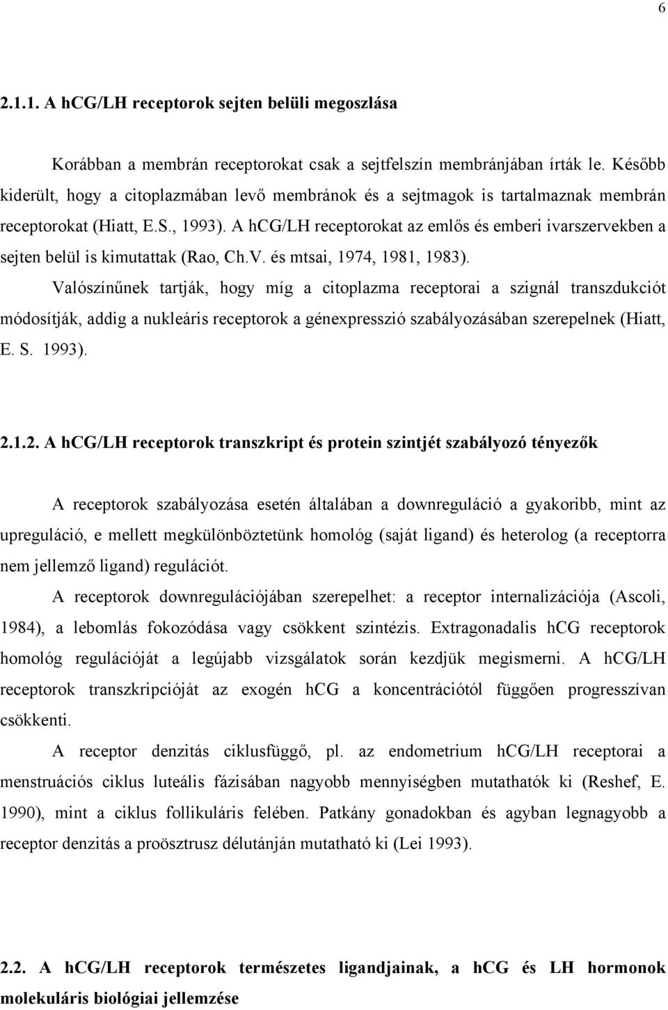 A hcg/lh receptorokat az emlős és emberi ivarszervekben a sejten belül is kimutattak (Rao, Ch.V. és mtsai, 1974, 1981, 1983).