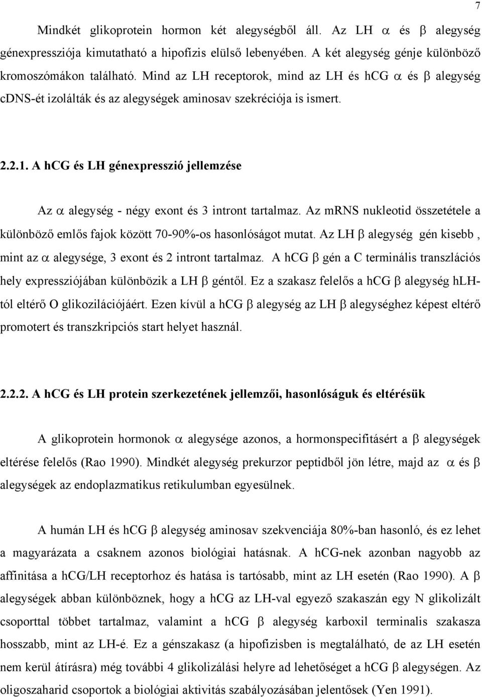 A hcg és LH génexpresszió jellemzése Az α alegység - négy exont és 3 intront tartalmaz. Az mrns nukleotid összetétele a különböző emlős fajok között 70-90%-os hasonlóságot mutat.