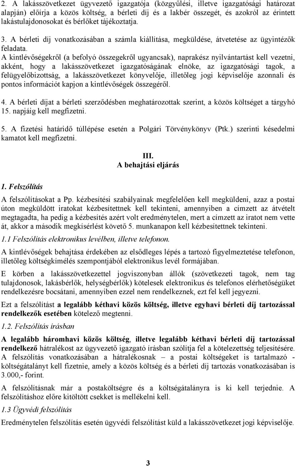 A kintlévőségekről (a befolyó összegekről ugyancsak), naprakész nyilvántartást kell vezetni, akként, hogy a lakásszövetkezet igazgatóságának elnöke, az igazgatósági tagok, a felügyelőbizottság, a