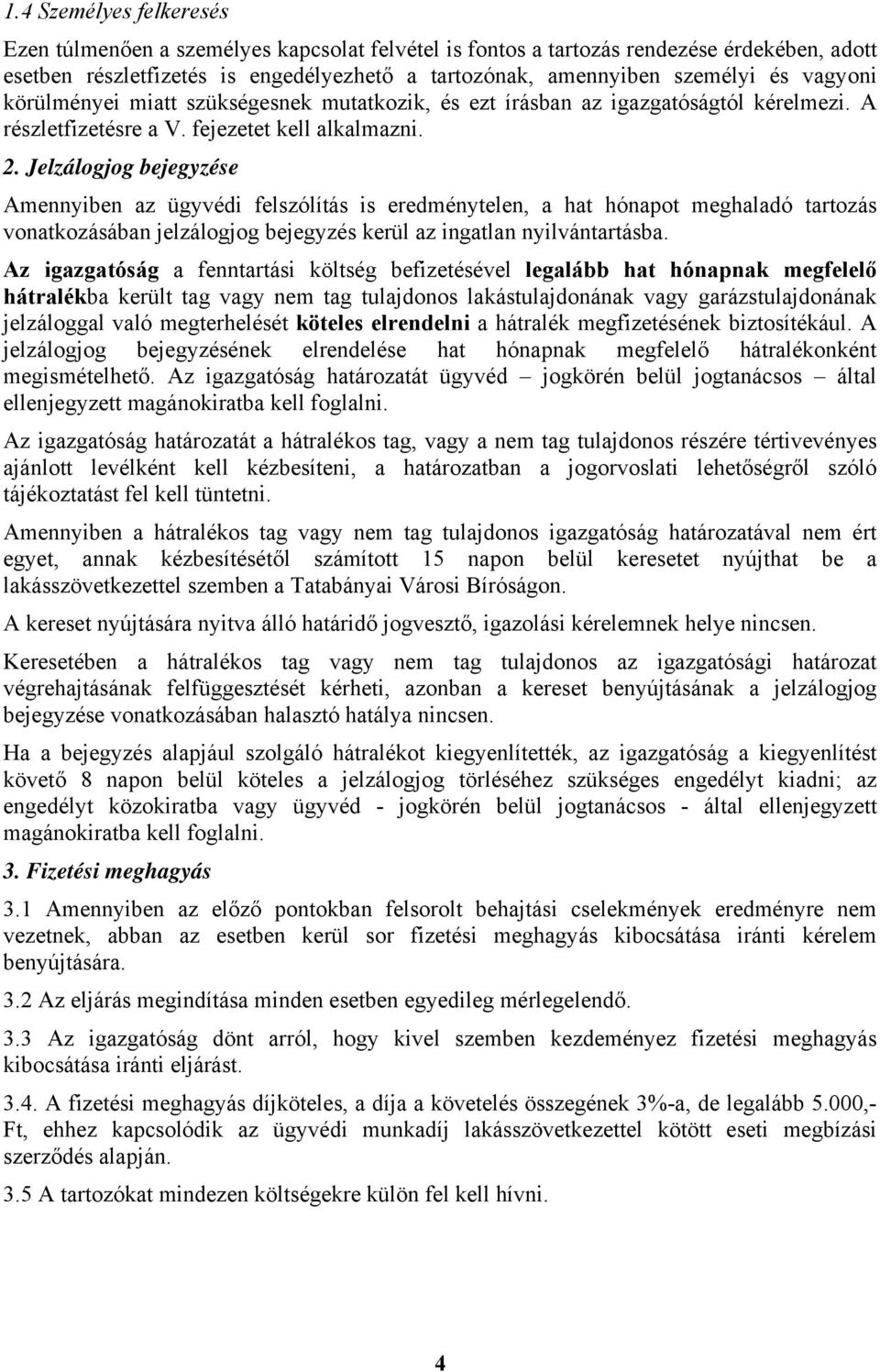 Jelzálogjog bejegyzése Amennyiben az ügyvédi felszólítás is eredménytelen, a hat hónapot meghaladó tartozás vonatkozásában jelzálogjog bejegyzés kerül az ingatlan nyilvántartásba.