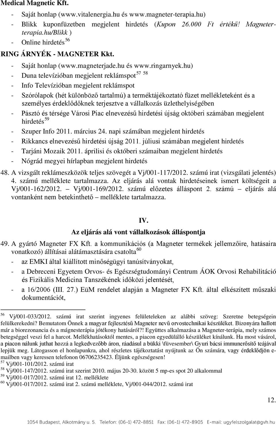 hu) 57 58 - Duna televízióban megjelent reklámspot - Info Televízióban megjelent reklámspot - Szórólapok (hét különböző tartalmú) a terméktájékoztató füzet mellékleteként és a személyes érdeklődőknek