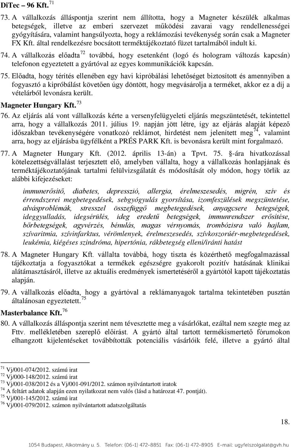 hogy a reklámozási tevékenység során csak a Magneter FX Kft. által rendelkezésre bocsátott terméktájékoztató füzet tartalmából indult ki. 74.