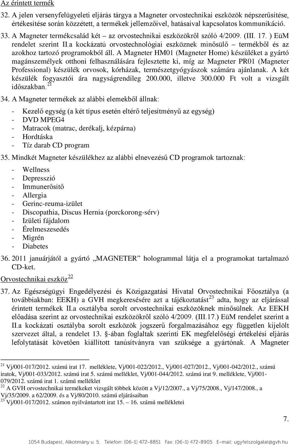 A Magneter termékcsalád két az orvostechnikai eszközökről szóló 4/2009. (III. 17. ) EüM rendelet szerint II.