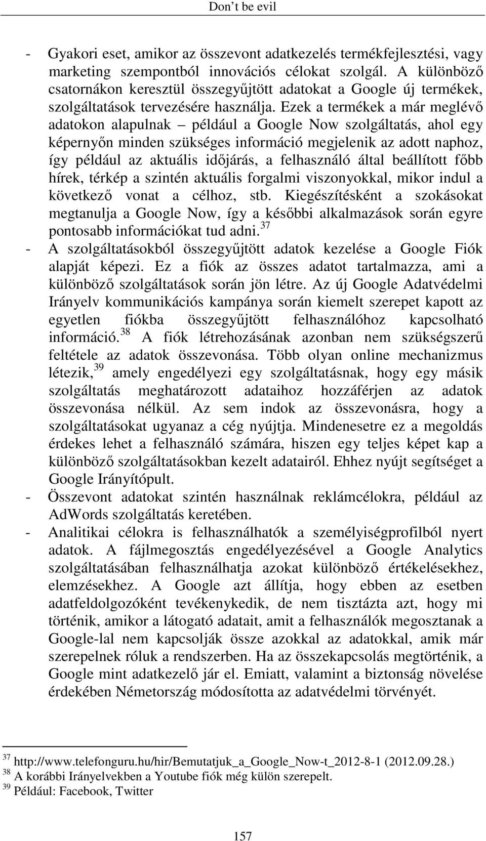 Ezek a termékek a már meglévı adatokon alapulnak például a Google Now szolgáltatás, ahol egy képernyın minden szükséges információ megjelenik az adott naphoz, így például az aktuális idıjárás, a