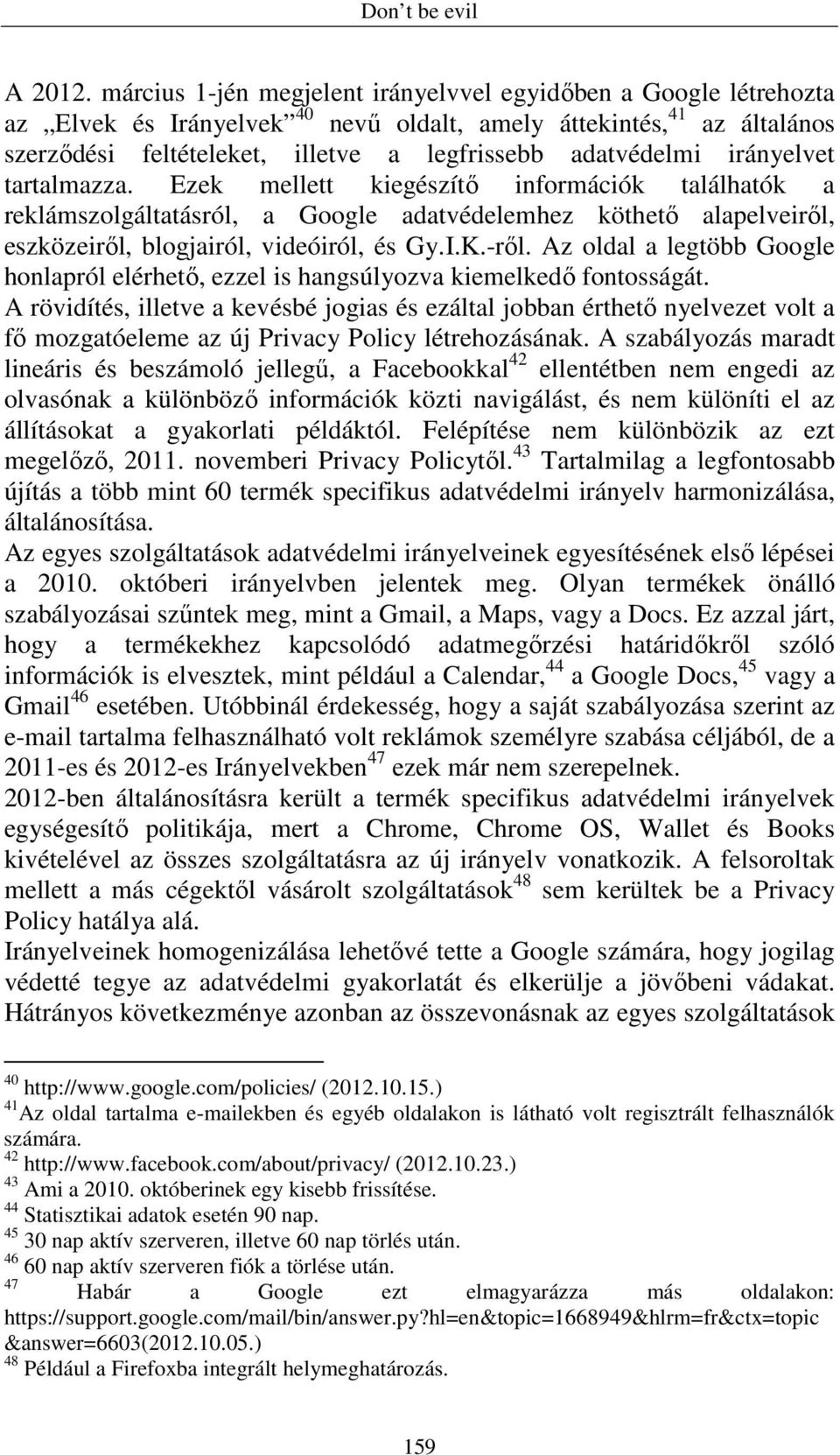 irányelvet tartalmazza. Ezek mellett kiegészítı információk találhatók a reklámszolgáltatásról, a Google adatvédelemhez köthetı alapelveirıl, eszközeirıl, blogjairól, videóiról, és Gy.I.K.-rıl.