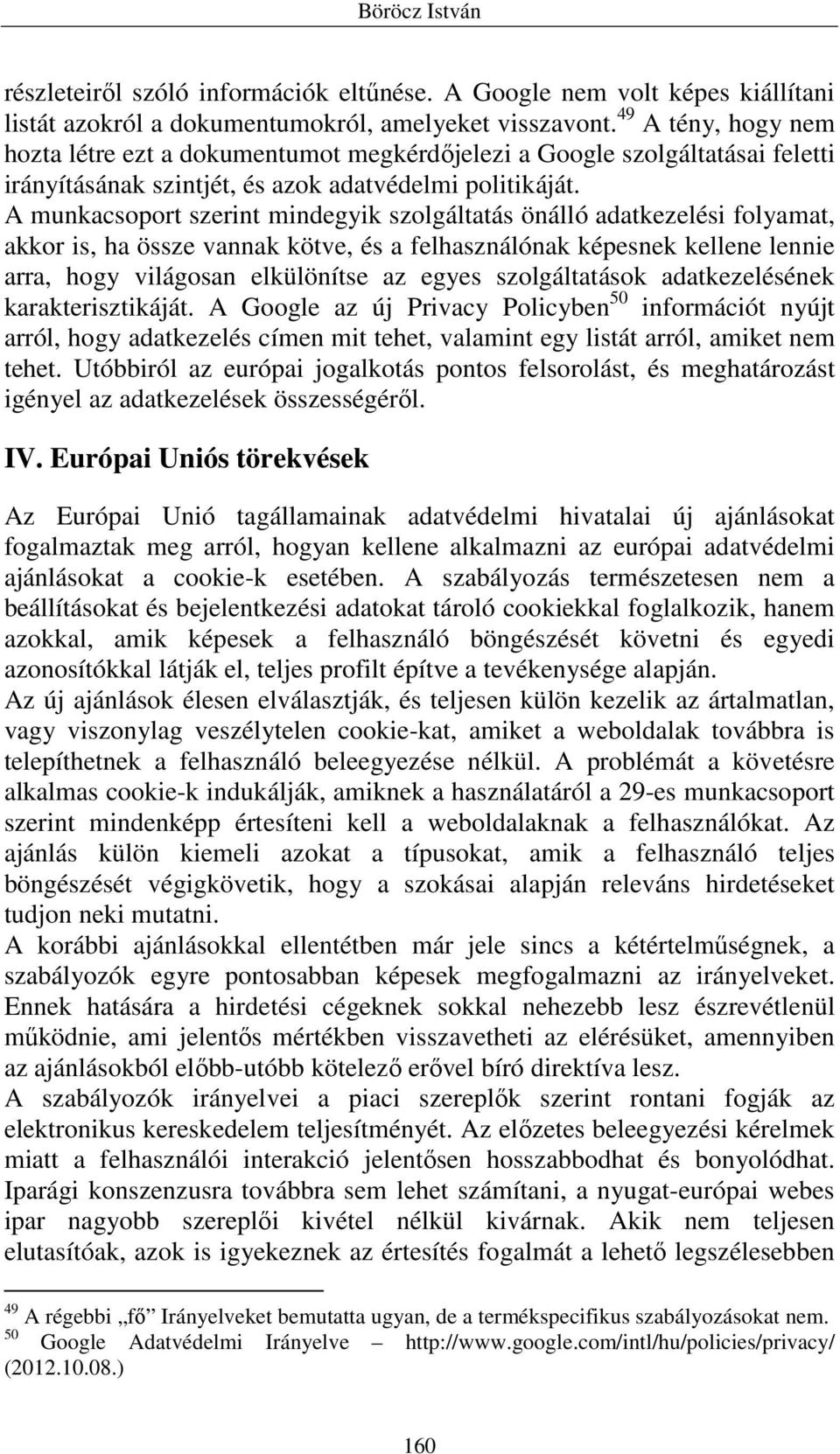 A munkacsoport szerint mindegyik szolgáltatás önálló adatkezelési folyamat, akkor is, ha össze vannak kötve, és a felhasználónak képesnek kellene lennie arra, hogy világosan elkülönítse az egyes