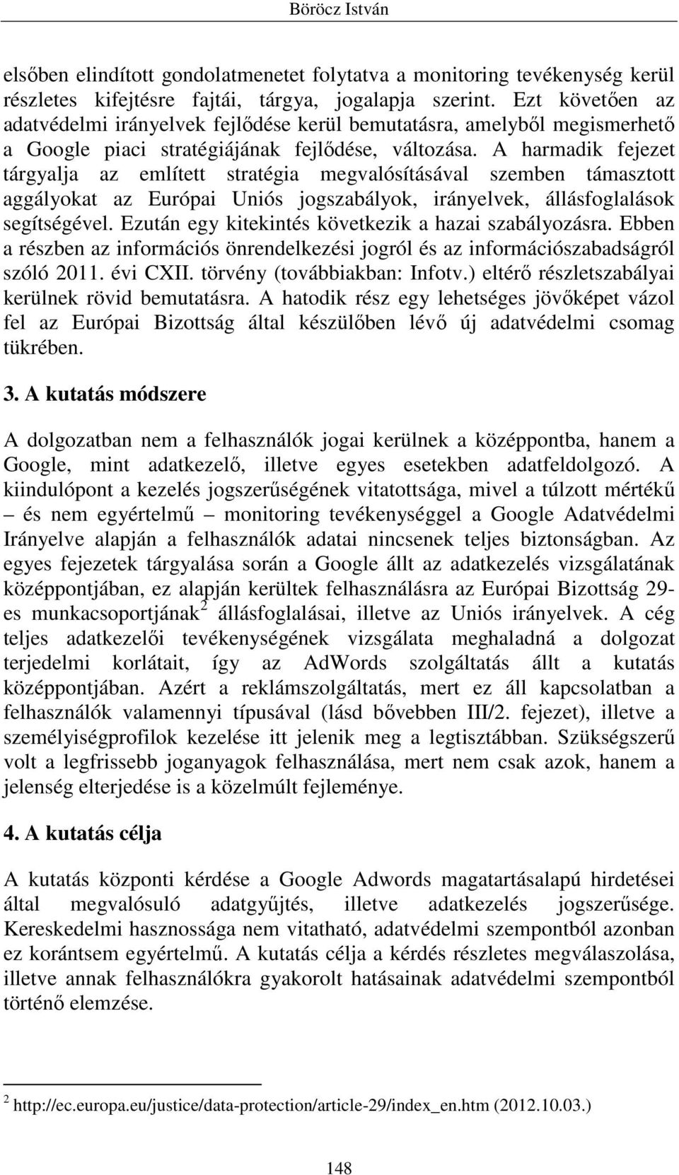 A harmadik fejezet tárgyalja az említett stratégia megvalósításával szemben támasztott aggályokat az Európai Uniós jogszabályok, irányelvek, állásfoglalások segítségével.