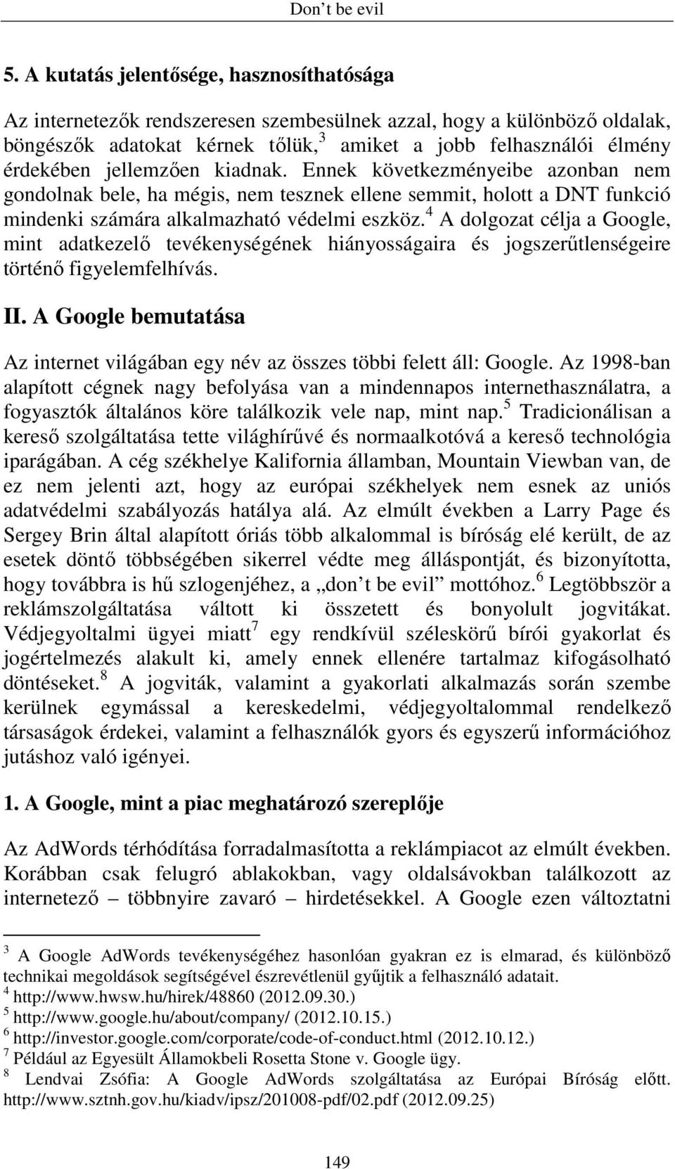 jellemzıen kiadnak. Ennek következményeibe azonban nem gondolnak bele, ha mégis, nem tesznek ellene semmit, holott a DNT funkció mindenki számára alkalmazható védelmi eszköz.