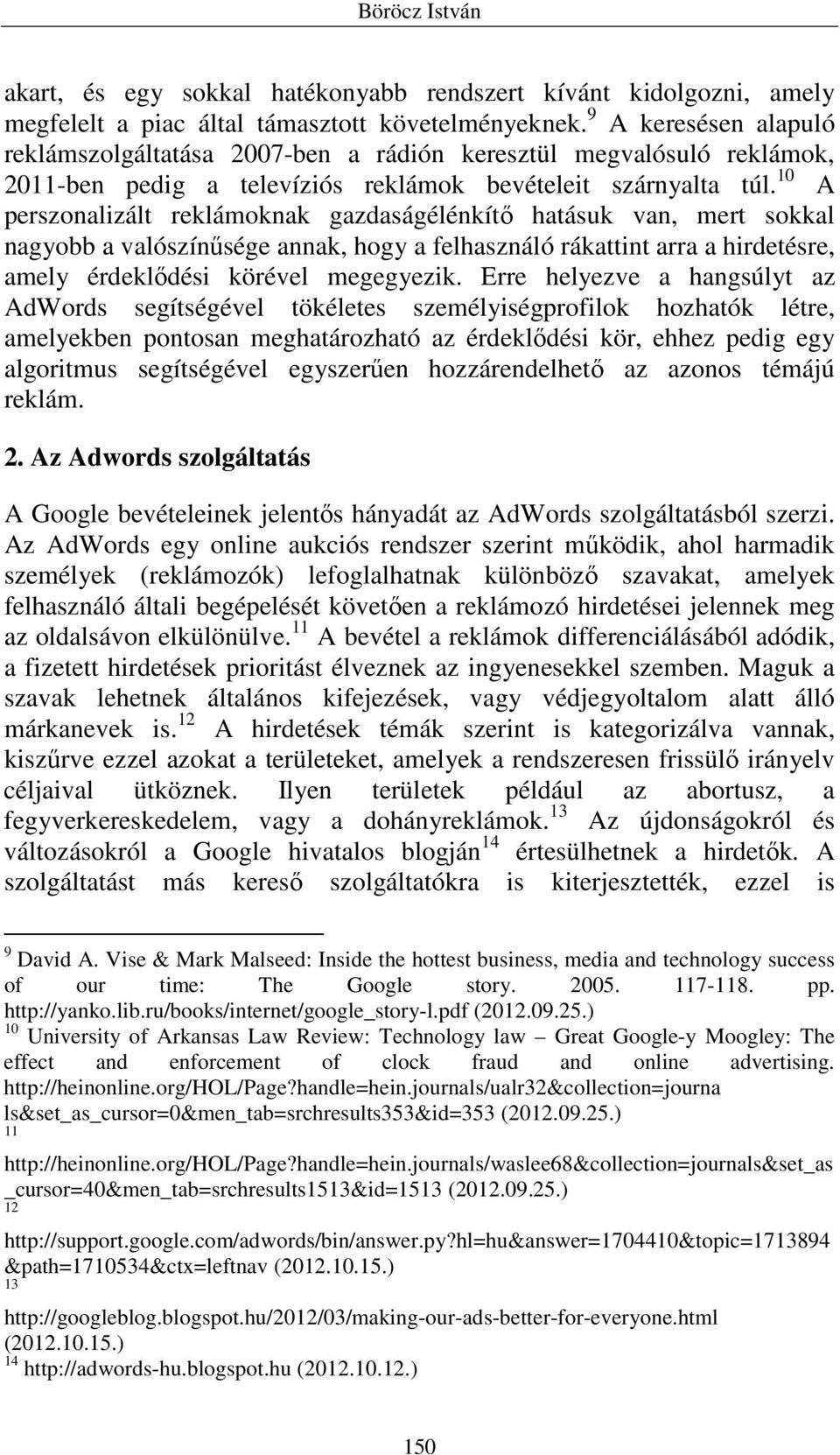 10 A perszonalizált reklámoknak gazdaságélénkítı hatásuk van, mert sokkal nagyobb a valószínősége annak, hogy a felhasználó rákattint arra a hirdetésre, amely érdeklıdési körével megegyezik.