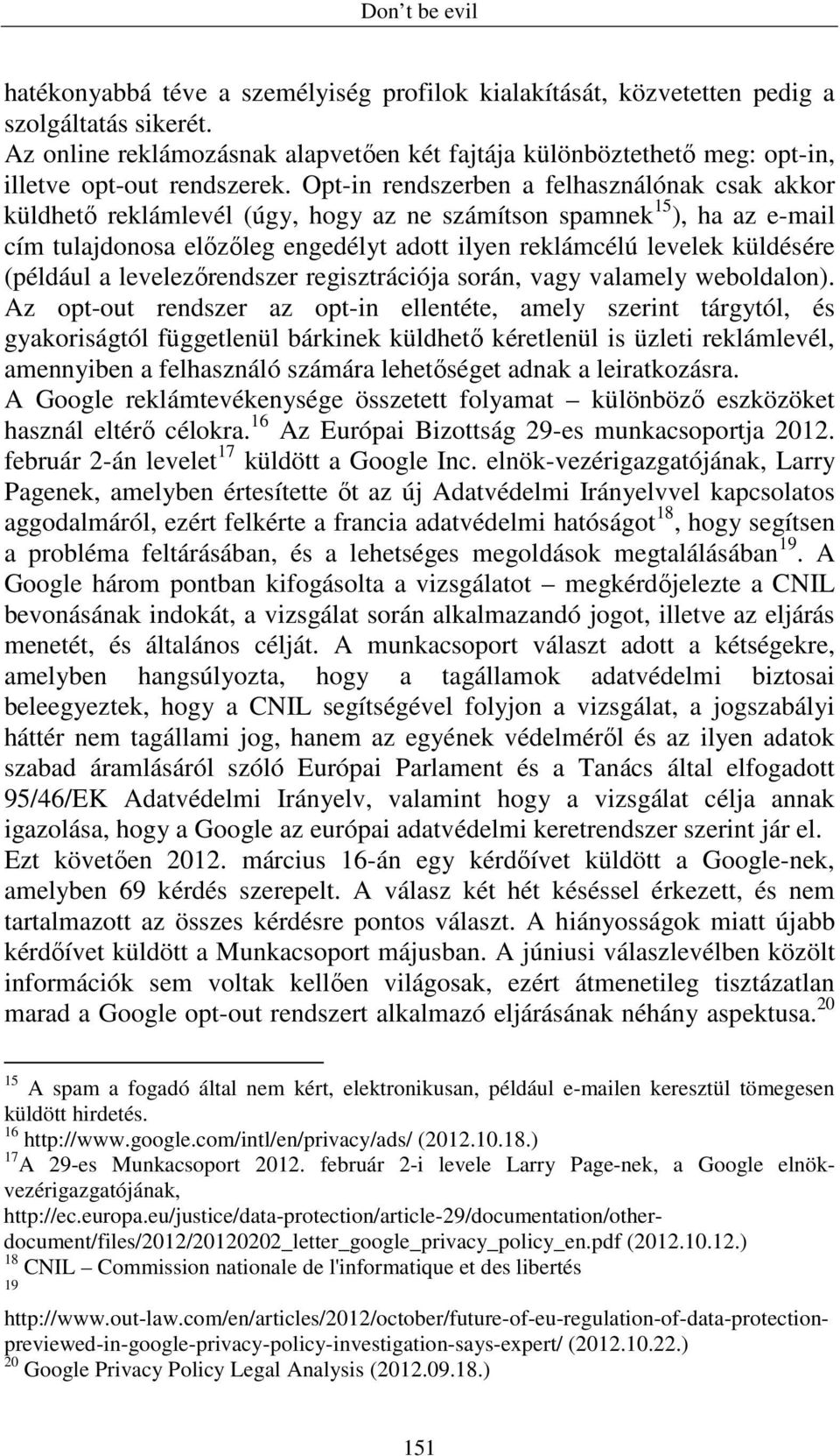 Opt-in rendszerben a felhasználónak csak akkor küldhetı reklámlevél (úgy, hogy az ne számítson spamnek 15 ), ha az e-mail cím tulajdonosa elızıleg engedélyt adott ilyen reklámcélú levelek küldésére