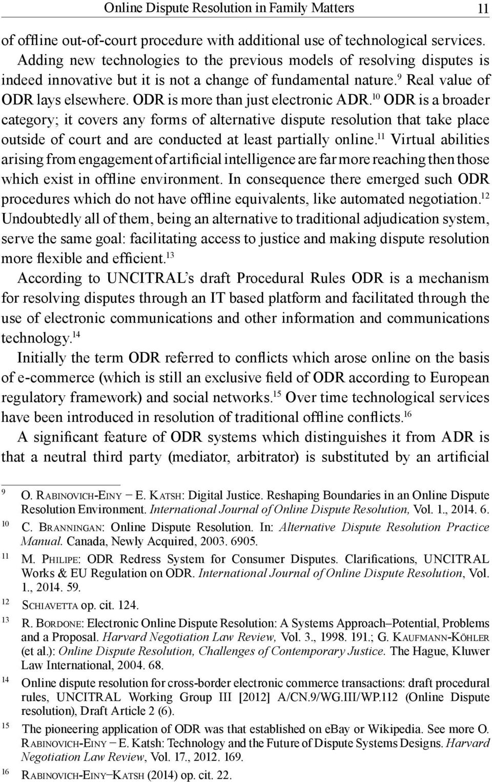 ODR is more than just electronic ADR. 10 ODR is a broader category; it covers any forms of alternative dispute resolution that take place outside of court and are conducted at least partially online.