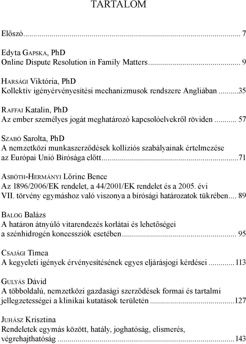 .. 57 SZABÓ Sarolta, PhD A nemzetközi munkaszerződések kollíziós szabályainak értelmezése az Európai Unió Bírósága előtt.