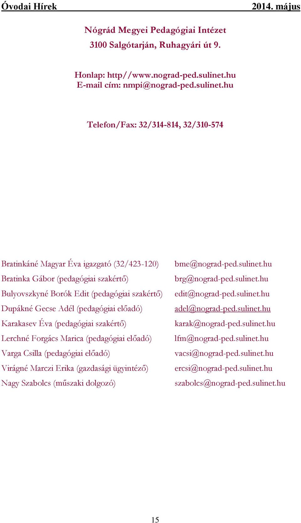 hu Telefon/Fax: 32/314-814, 32/310-574 Bratinkáné Magyar Éva igazgató (32/423-120) Bratinka Gábor (pedagógiai szakértő) Bulyovszkyné Borók Edit (pedagógiai szakértő) Dupákné Gecse Adél