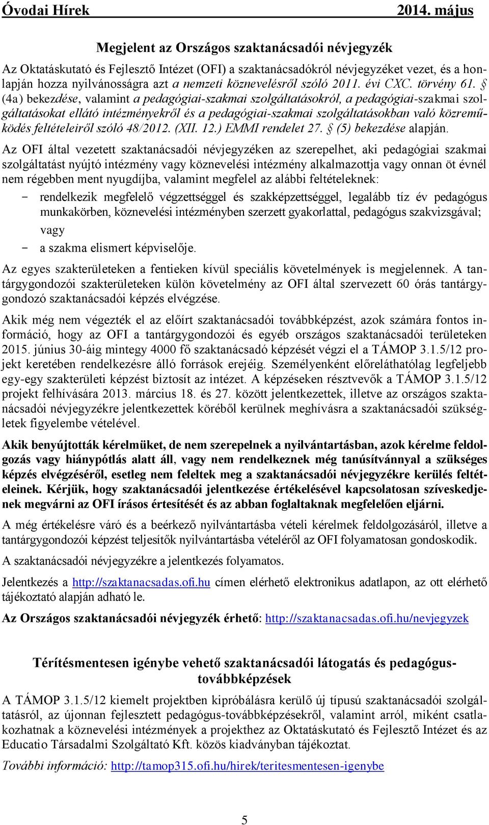 (4a) bekezdése, valamint a pedagógiai-szakmai szolgáltatásokról, a pedagógiai-szakmai szolgáltatásokat ellátó intézményekről és a pedagógiai-szakmai szolgáltatásokban való közreműködés feltételeiről