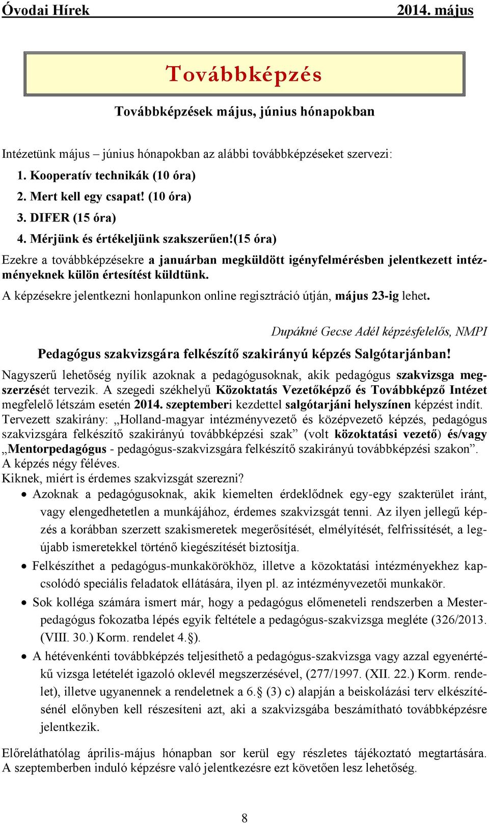 A képzésekre jelentkezni honlapunkon online regisztráció útján, május 23-ig lehet. Dupákné Gecse Adél képzésfelelős, NMPI Pedagógus szakvizsgára felkészítő szakirányú képzés Salgótarjánban!